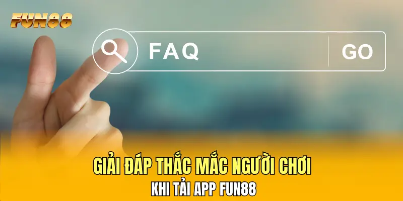 Giải đáp thắc mắc người chơi khi tải app FUN88