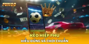 Kèo Hiệp Phụ Trong Bóng Đá Hiểu Đúng Và Chơi Chuẩn