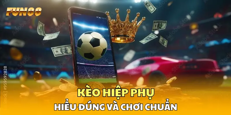 Kèo Hiệp Phụ Trong Bóng Đá Hiểu Đúng Và Chơi Chuẩn