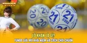 Lô Khan Là Gì? FUN88 Giải Mã Khái Niệm Và Cách Chơi Chuẩn