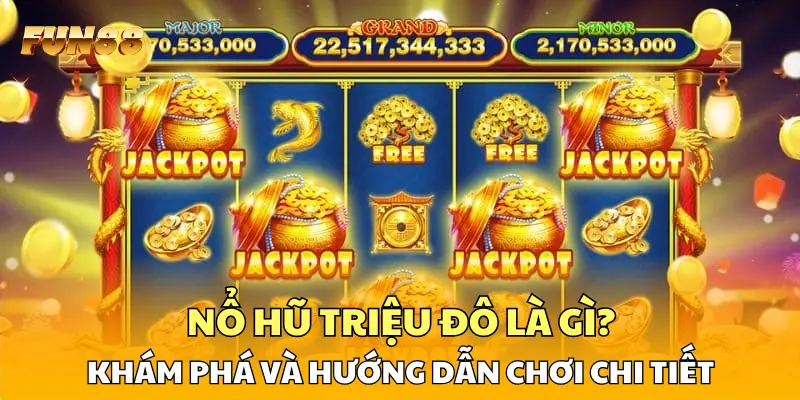 Nổ Hũ Triệu Đô Là Gì? Khám Phá và Hướng Dẫn Chơi Chi Tiết