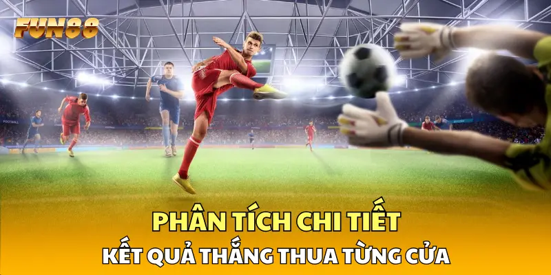 Phân tích chi tiết kết quả thắng thua từng cửa