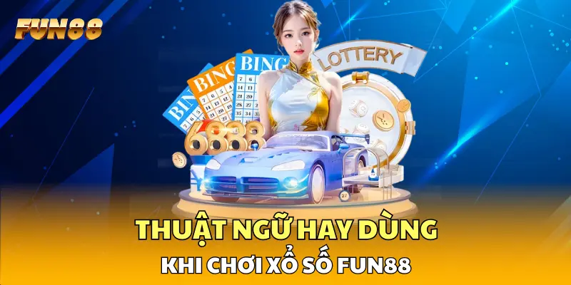 Thuật ngữ hay dùng khi chơi xổ số FUN88