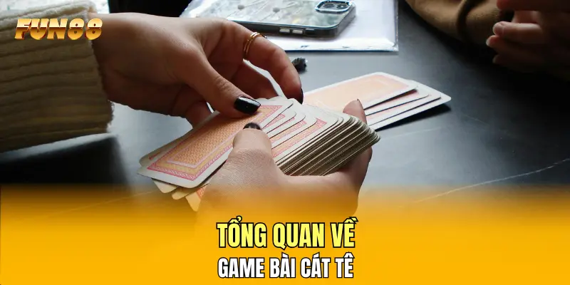 Tổng quan về game bài cát tê Tổng quan về game bài cát tê
